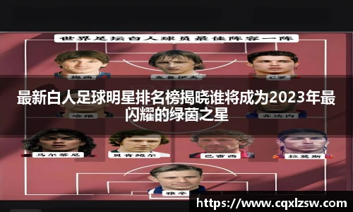 最新白人足球明星排名榜揭晓谁将成为2023年最闪耀的绿茵之星